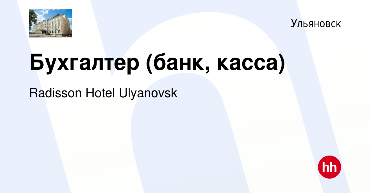 Вакансия Бухгалтер (банк, касса) в Ульяновске, работа в компании Radisson  Hotel Ulyanovsk (вакансия в архиве c 24 декабря 2023)