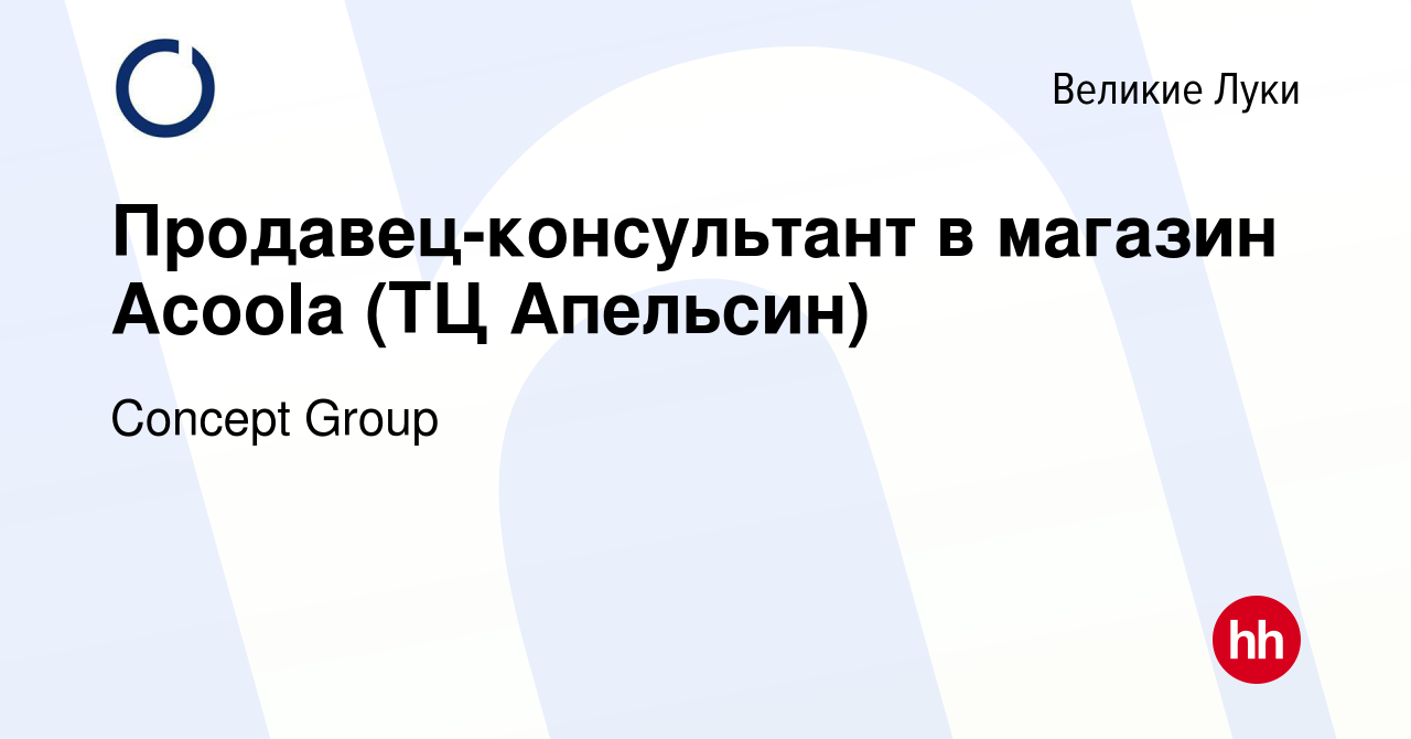 Вакансия Продавец-консультант в магазин Acoola (ТЦ Апельсин) в Великих Луках,  работа в компании Concept Group (вакансия в архиве c 26 января 2024)