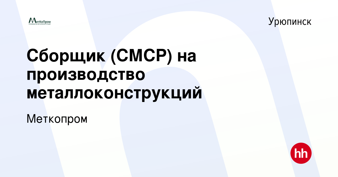 Вакансия Сборщик (СМСР) на производство металлоконструкций в Урюпинске,  работа в компании Меткопром (вакансия в архиве c 24 декабря 2023)