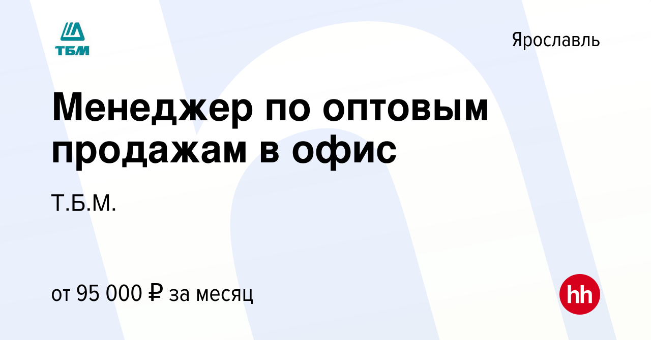 Вакансия Менеджер по оптовым продажам в офис в Ярославле, работа в компании  Т.Б.М. (вакансия в архиве c 12 февраля 2024)