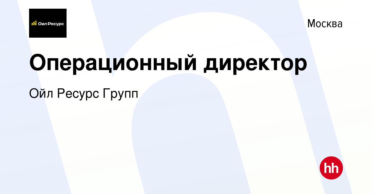 Вакансия Операционный директор в Москве, работа в компании Ойл Ресурс Групп