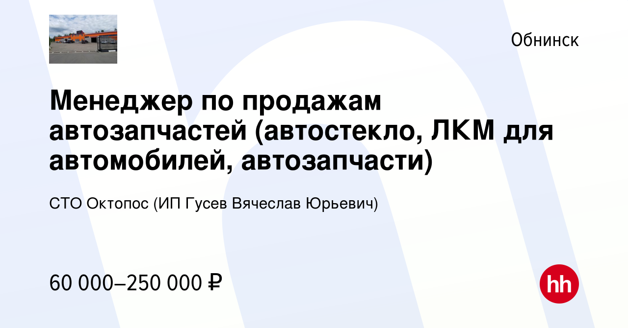 Вакансия Менеджер по продажам автозапчастей (автостекло, ЛКМ для  автомобилей, автозапчасти) в Обнинске, работа в компании СТО Октопос (ИП  Гусев Вячеслав Юрьевич) (вакансия в архиве c 25 декабря 2023)