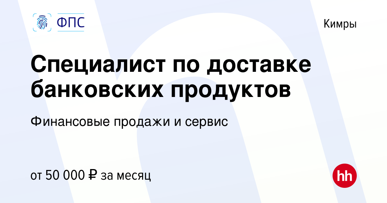 Вакансия Специалист по доставке банковских продуктов в Кимрах, работа в  компании Финансовые продажи и сервис (вакансия в архиве c 26 декабря 2023)