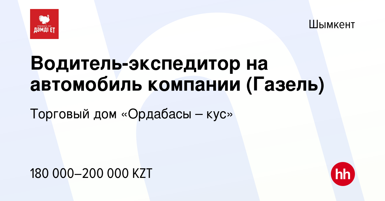 Вакансия Водитель-экспедитор на автомобиль компании (Газель) в Шымкенте,  работа в компании Торговый дом «Ордабасы – кус» (вакансия в архиве c 26  декабря 2023)