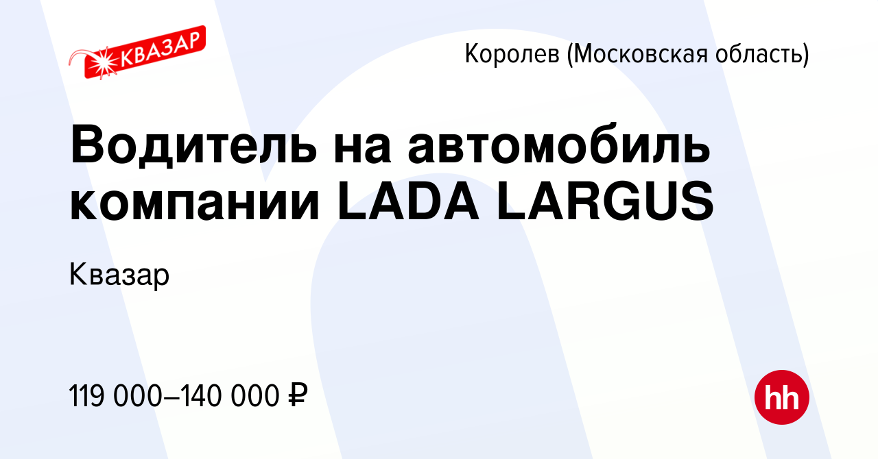 Вакансия Водитель на автомобиль компании LADA LARGUS в Королеве, работа в  компании Квазар (вакансия в архиве c 26 декабря 2023)