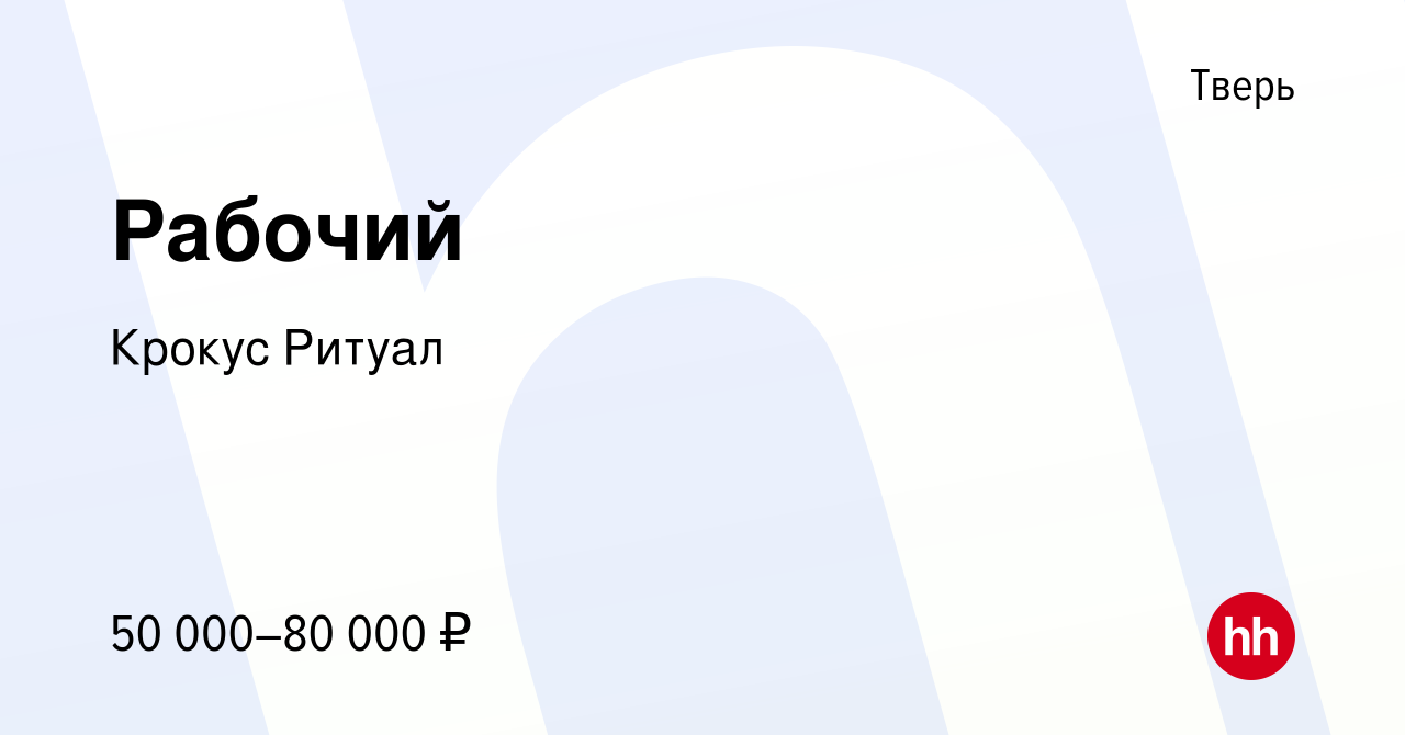 Вакансия Рабочий в Твери, работа в компании Крокус Ритуал (вакансия в  архиве c 4 декабря 2023)