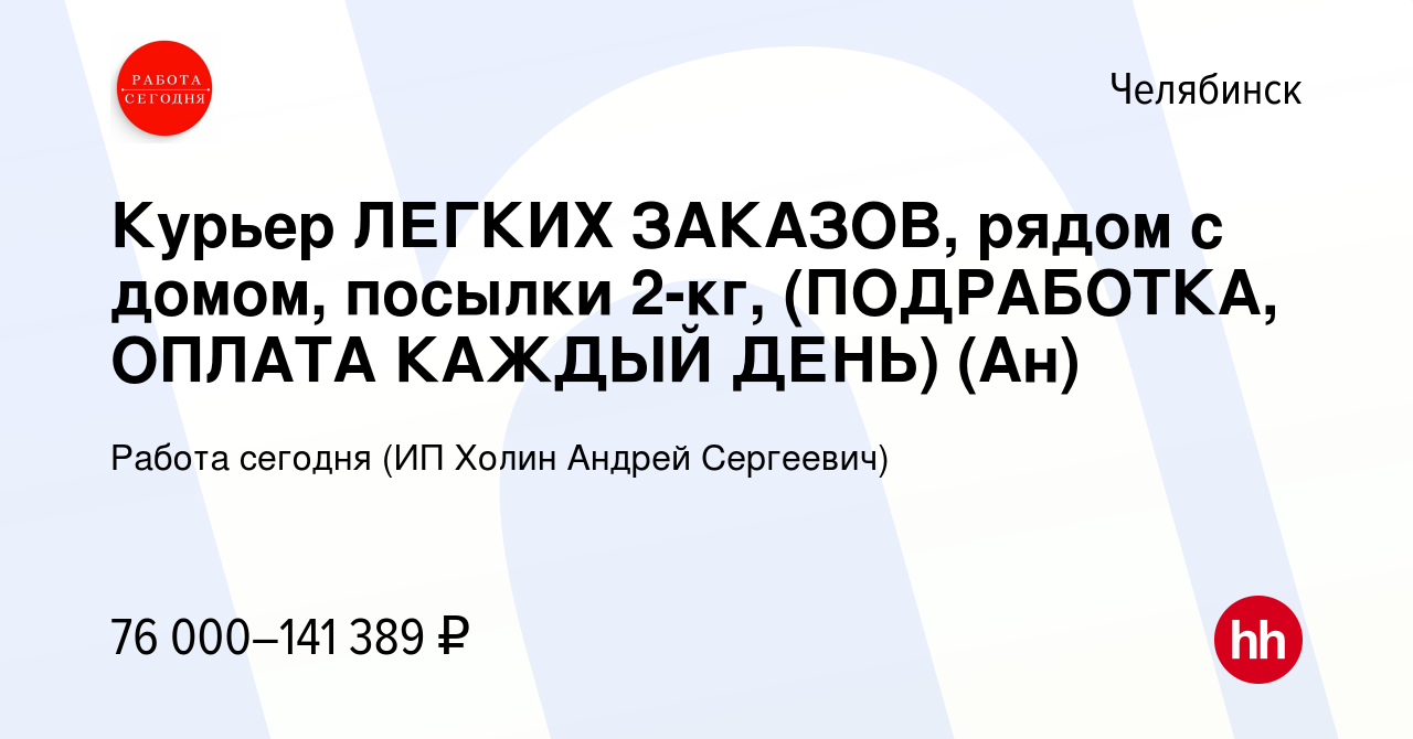 Вакансия Курьер ЛЕГКИХ ЗАКАЗОВ, рядом с домом, посылки 2-кг, (ПОДРАБОТКА,  ОПЛАТА КАЖДЫЙ ДЕНЬ) (Ан) в Челябинске, работа в компании Работа сегодня (ИП  Холин Андрей Сергеевич) (вакансия в архиве c 26 декабря 2023)