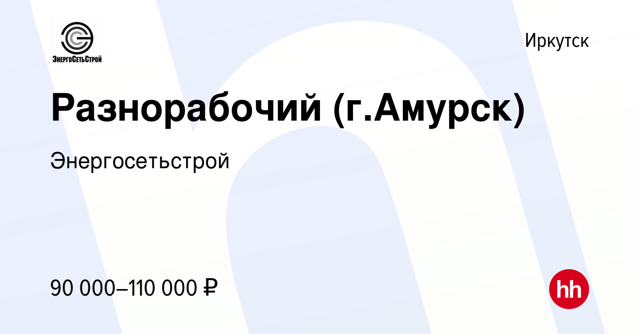 Вакансия Разнорабочий (г.Амурск) в Иркутске, работа в компании  Энергосетьстрой (вакансия в архиве c 7 декабря 2023)