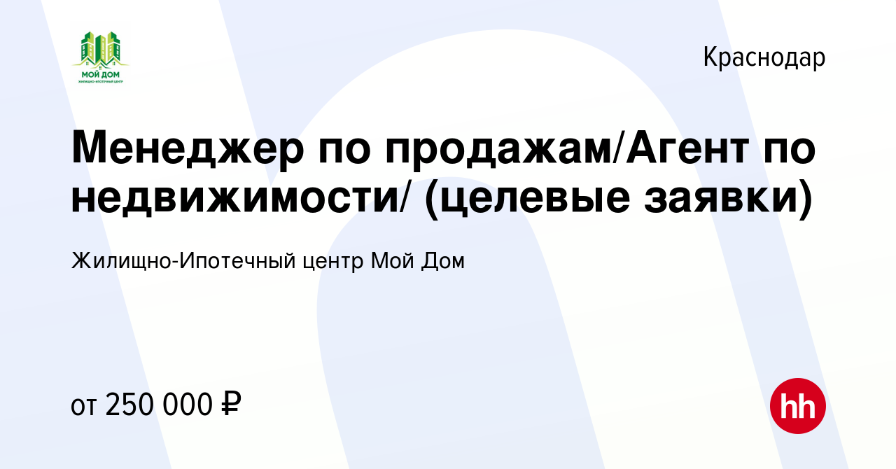 Вакансия Менеджер по продажам/Агент по недвижимости/ (целевые заявки) в  Краснодаре, работа в компании Жилищно-Ипотечный центр Мой Дом (вакансия в  архиве c 26 декабря 2023)