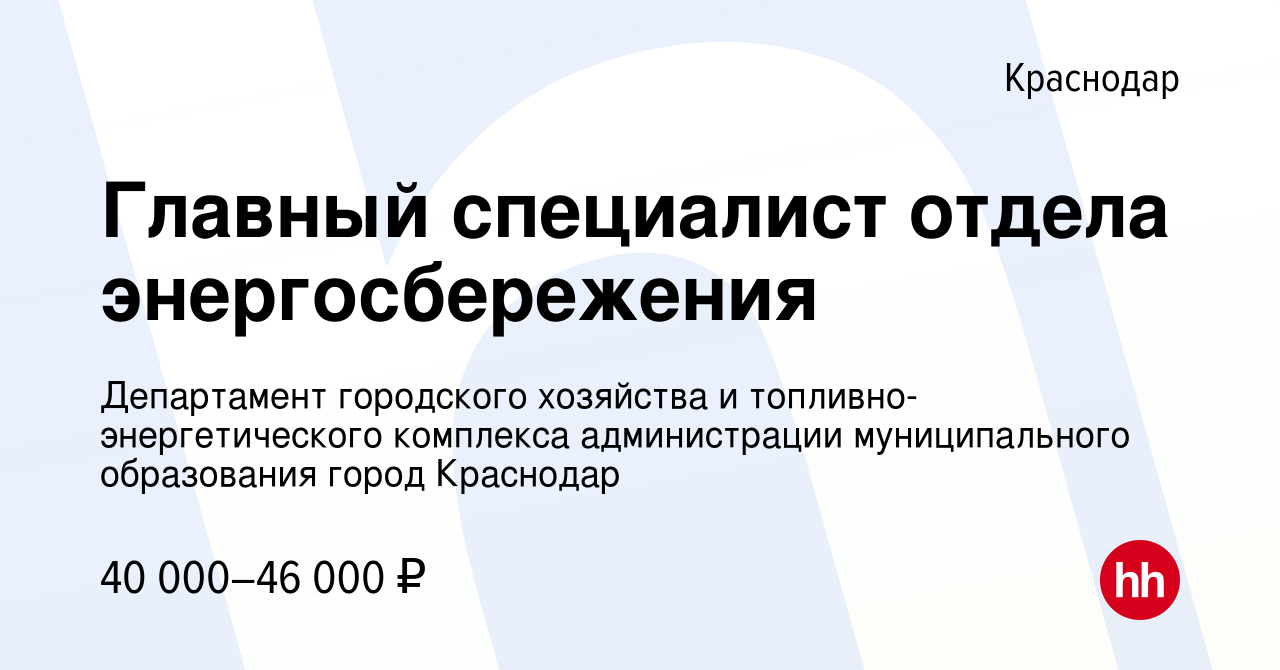 Вакансия Главный специалист отдела энергосбережения в Краснодаре, работа в  компании Департамент городского хозяйства и топливно-энергетического  комплекса администрации муниципального образования город Краснодар  (вакансия в архиве c 26 декабря 2023)