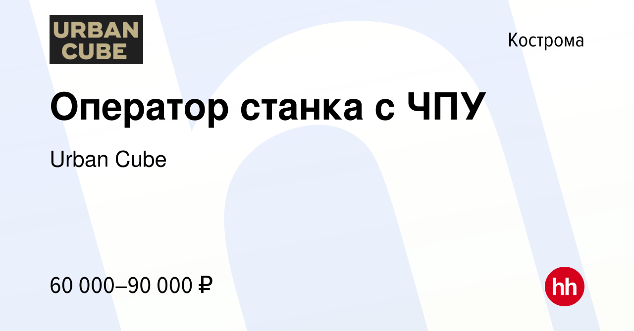 Вакансия Оператор станка с ЧПУ в Костроме, работа в компании Urban Cube  (вакансия в архиве c 26 декабря 2023)