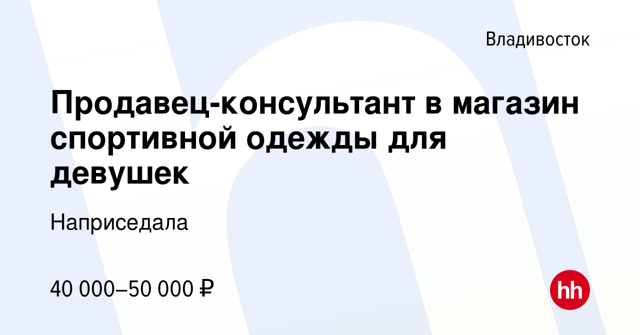 Вакансия Продавец-консультант в магазин спортивной одежды для девушек во  Владивостоке, работа в компании Наприседала (вакансия в архиве c 26 декабря  2023)