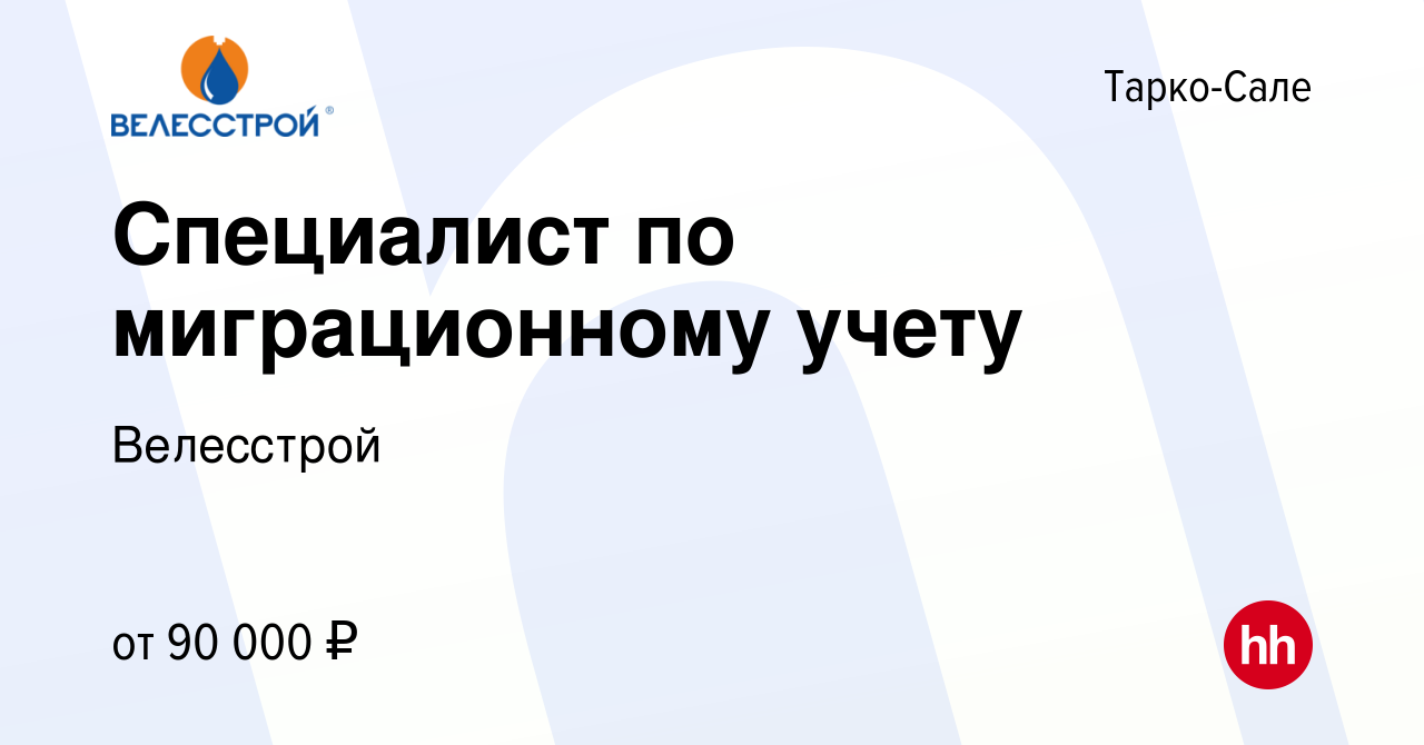 Вакансия Специалист по миграционному учету в Тарко-Сале, работа в компании  Велесстрой (вакансия в архиве c 7 марта 2024)