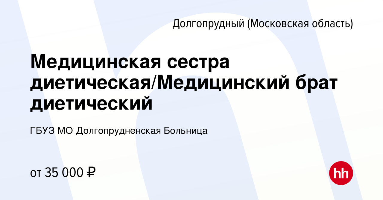 Вакансия Медицинская сестра диетическая/Медицинский брат диетический в  Долгопрудном, работа в компании ГБУЗ МО Долгопрудненская Больница (вакансия  в архиве c 27 декабря 2023)