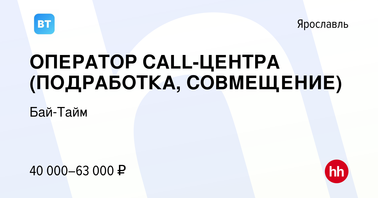 Вакансия ОПЕРАТОР CALL-ЦЕНТРА (ПОДРАБОТКА, СОВМЕЩЕНИЕ) в Ярославле, работа  в компании Бай-Тайм (вакансия в архиве c 17 января 2024)