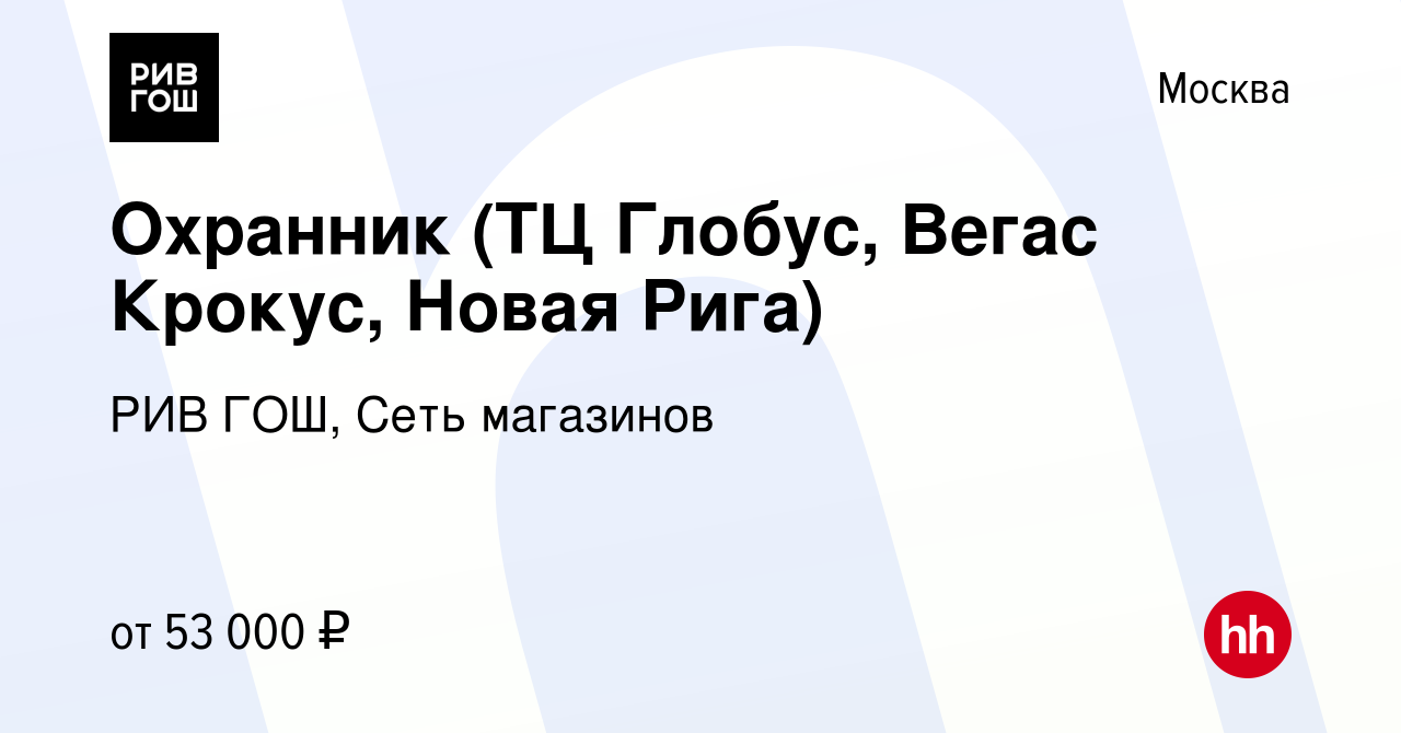 Вакансия Охранник (ТЦ Глобус, Вегас Крокус, Новая Рига) в Москве, работа в  компании РИВ ГОШ, Сеть магазинов (вакансия в архиве c 25 декабря 2023)