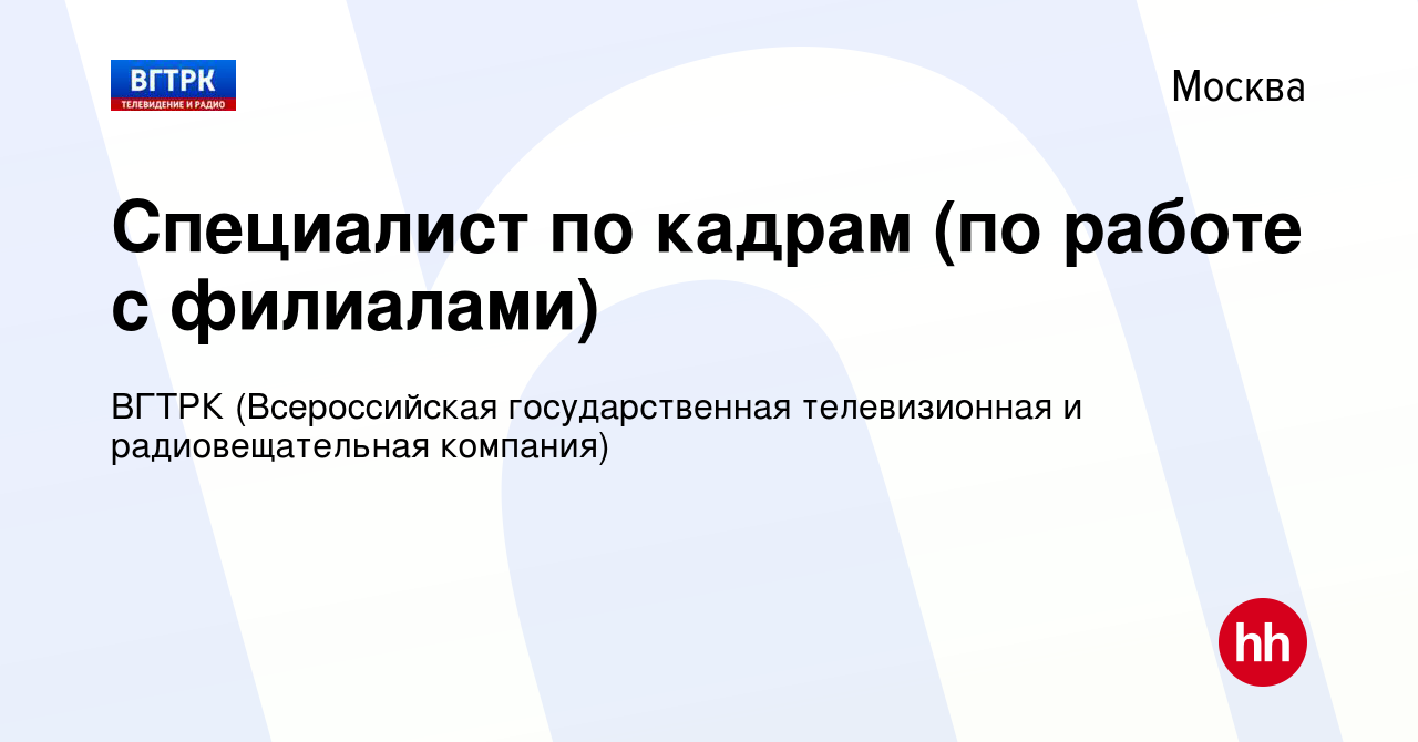 Вакансия Специалист по кадрам (по работе с филиалами) в Москве, работа в  компании ВГТРК (Всероссийская государственная телевизионная и  радиовещательная компания) (вакансия в архиве c 9 января 2024)