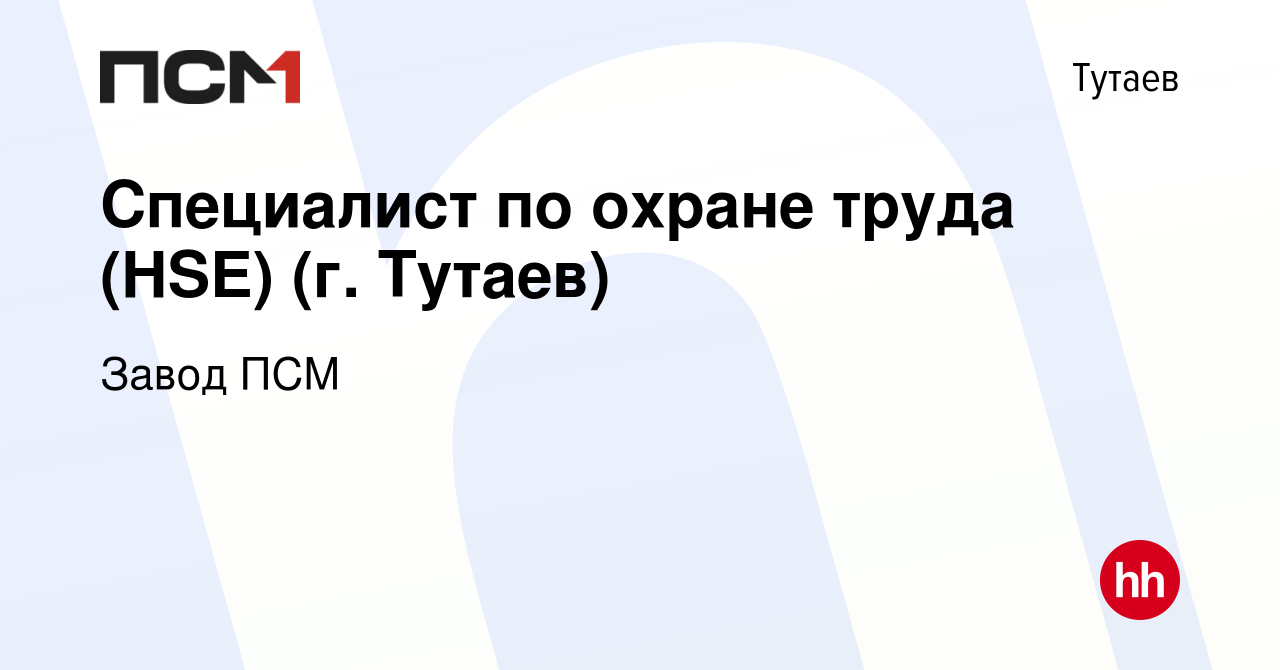 Вакансия Специалист по охране труда (HSE) (г. Тутаев) в Тутаеве, работа в  компании Завод ПСМ (вакансия в архиве c 29 декабря 2023)