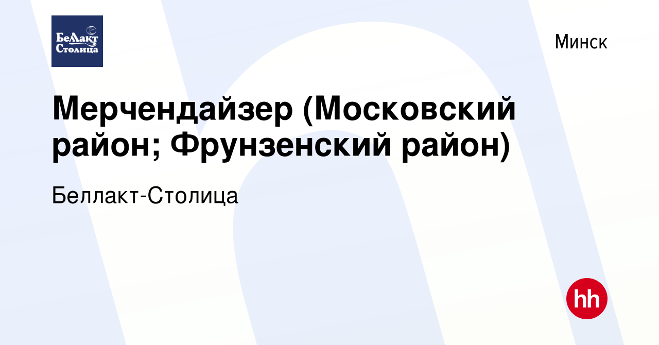 Вакансия Мерчендайзер (Московский район; Фрунзенский район) в Минске, работа  в компании Беллакт-Столица (вакансия в архиве c 18 марта 2024)