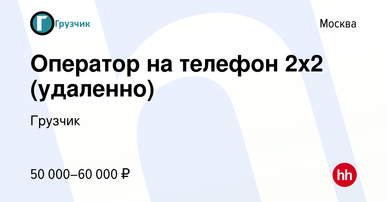 Вакансия Оператор на телефон 2х2 (удаленно) в Москве, работа в компании  Грузчик (вакансия в архиве c 27 декабря 2023)