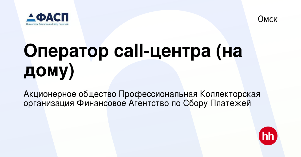 Вакансия Оператор call-центра (на дому) в Омске, работа в компании  Акционерное общество Профессиональная Коллекторская организация Финансовое  Агентство по Сбору Платежей (вакансия в архиве c 26 января 2024)