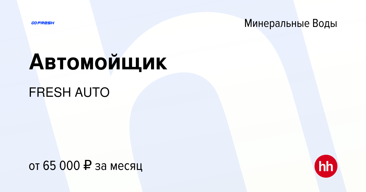 Вакансия Автомойщик в Минеральных Водах, работа в компании FRESH AUTO  (вакансия в архиве c 27 декабря 2023)