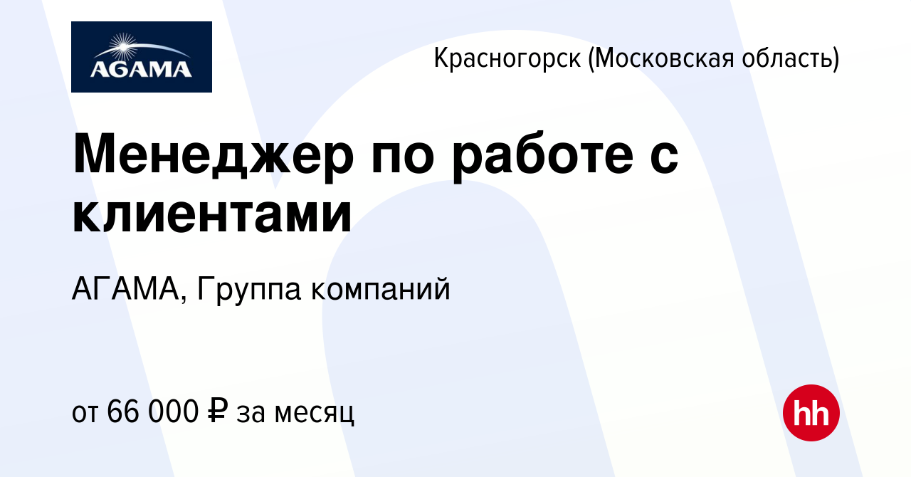 Вакансия Менеджер по работе с клиентами в Красногорске, работа в компании  АГАМА, Группа компаний (вакансия в архиве c 27 декабря 2023)