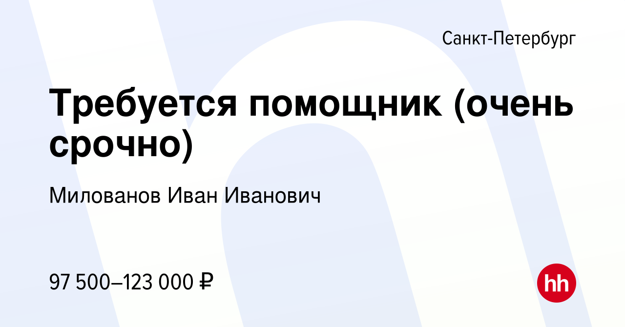 Вакансия Требуется помощник (очень срочно) в Санкт-Петербурге, работа в  компании Милованов Иван Иванович (вакансия в архиве c 27 декабря 2023)