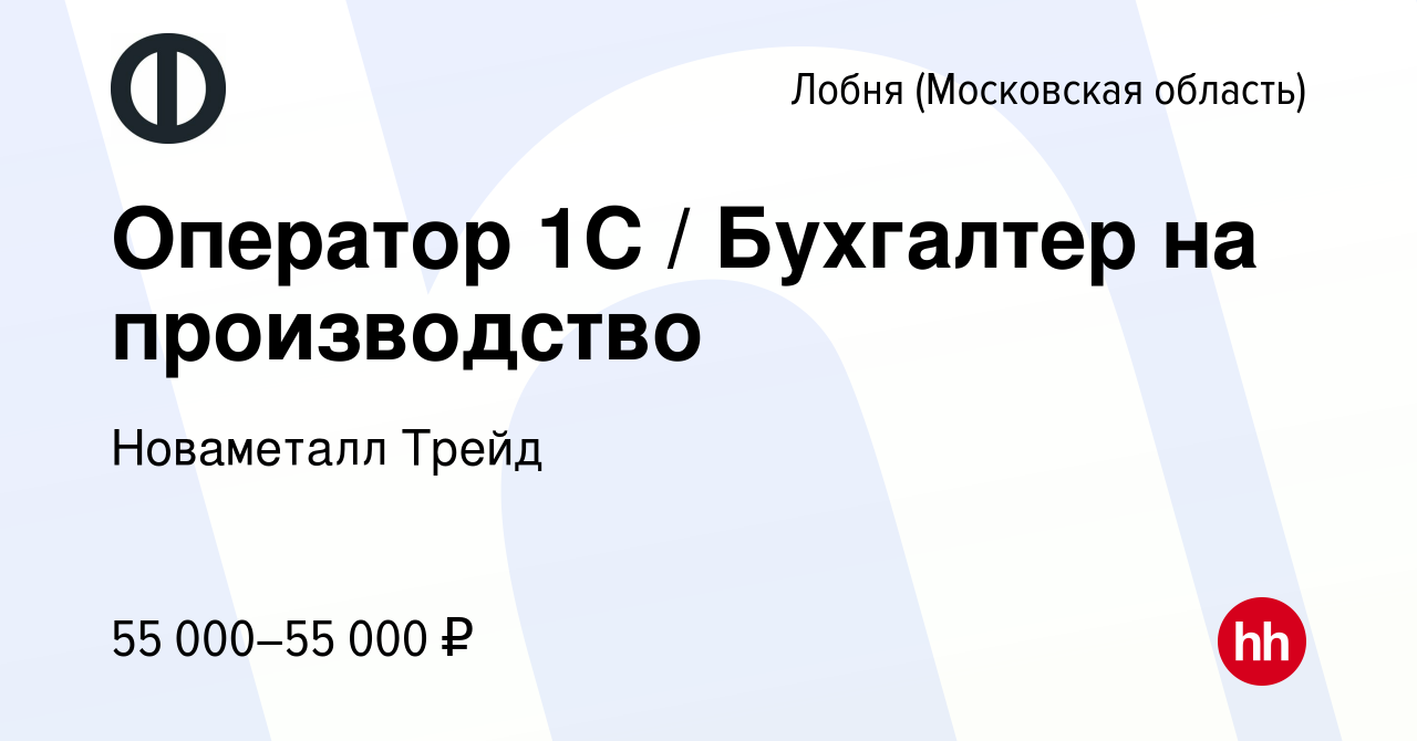 Вакансия Оператор 1С / Бухгалтер на производство в Лобне, работа в компании  Новаметалл Трейд (вакансия в архиве c 12 декабря 2023)