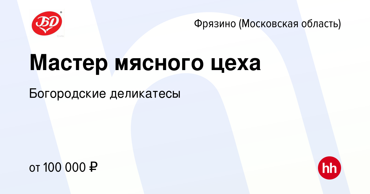 Вакансия Мастер мясного цеха во Фрязино, работа в компании Богородские  деликатесы (вакансия в архиве c 27 декабря 2023)