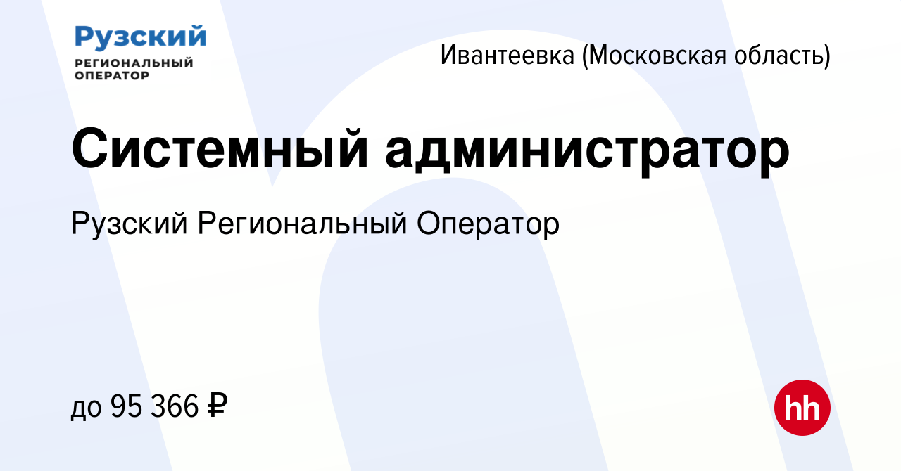 Вакансия Системный администратор в Ивантеевке, работа в компании Рузский  Региональный Оператор (вакансия в архиве c 10 декабря 2023)