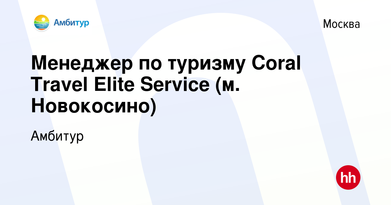 Вакансия Менеджер по туризму Coral Travel Elite Service (м. Новокосино) в  Москве, работа в компании Амбитур (вакансия в архиве c 27 декабря 2023)