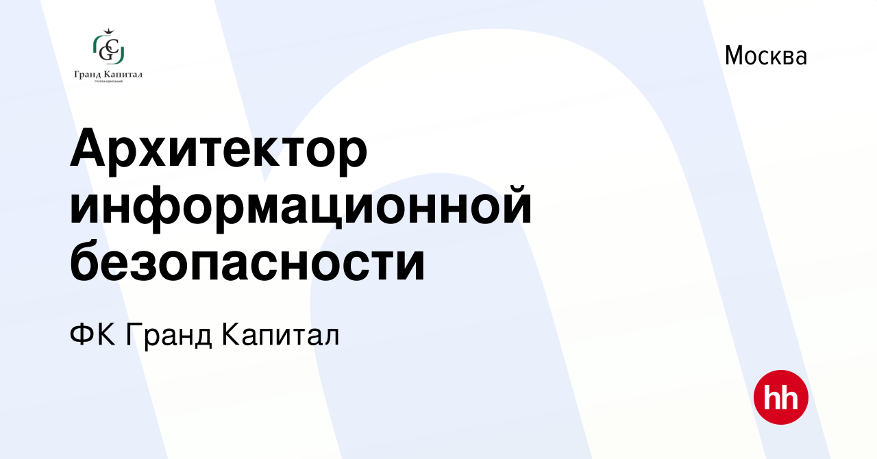 Вакансия Архитектор информационной безопасности в Москве, работа в компании  ФК Гранд Капитал (вакансия в архиве c 17 декабря 2023)