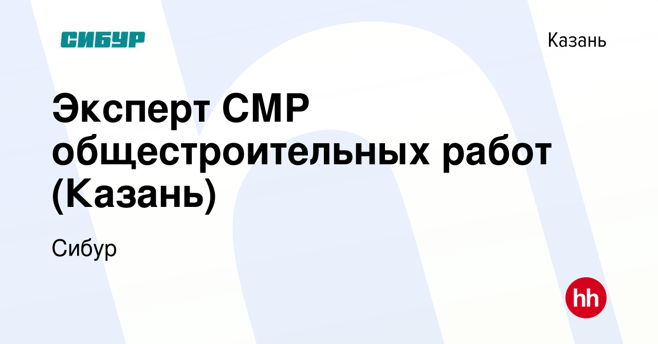 Вакансия Эксперт СМР общестроительных работ (Казань) в Казани, работа в  компании Сибур (вакансия в архиве c 27 декабря 2023)