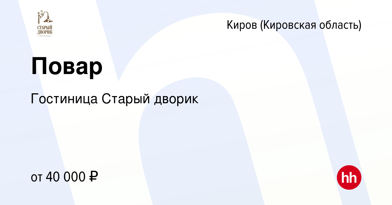 Вакансия Повар в Кирове (Кировская область), работа в компании Гостиница Старый  дворик (вакансия в архиве c 27 декабря 2023)