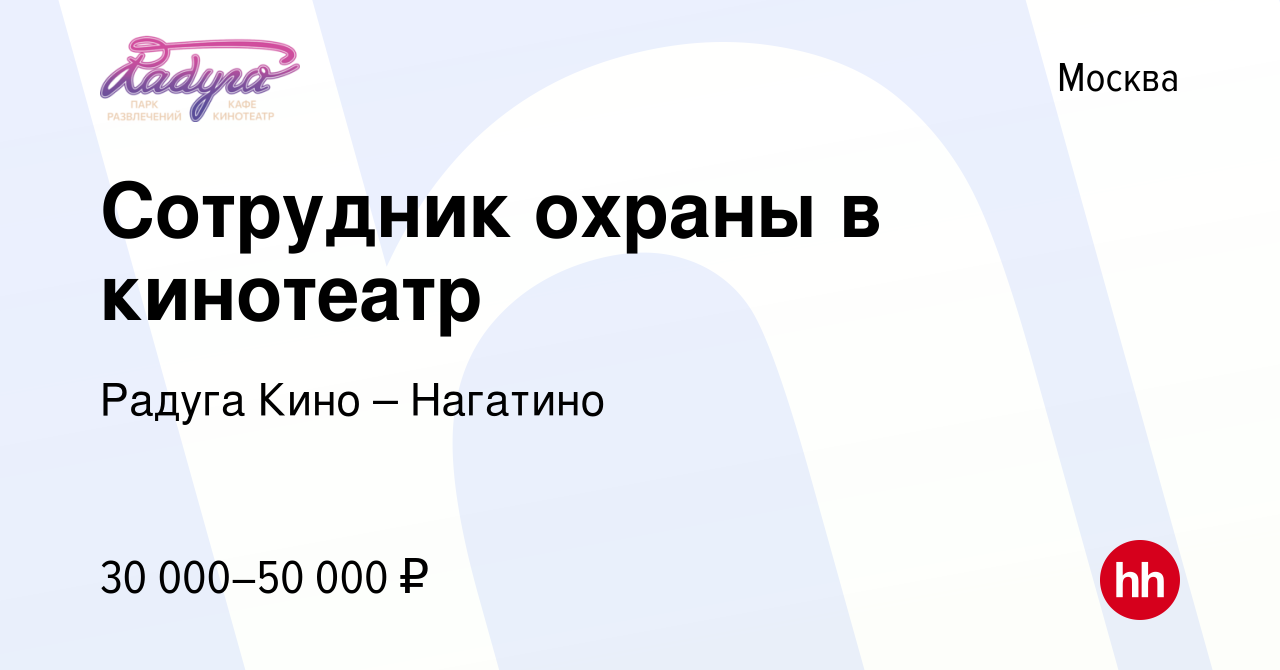 Вакансия Сотрудник охраны в кинотеатр в Москве, работа в компании Радуга  Кино – Нагатино (вакансия в архиве c 27 декабря 2023)