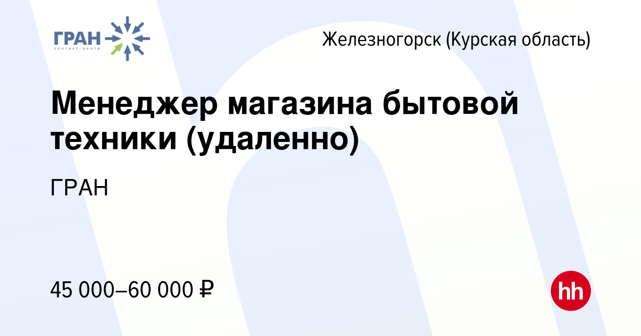 Вакансия Менеджер магазина бытовой техники (удаленно) в Железногорске,  работа в компании ГРАН (вакансия в архиве c 27 декабря 2023)