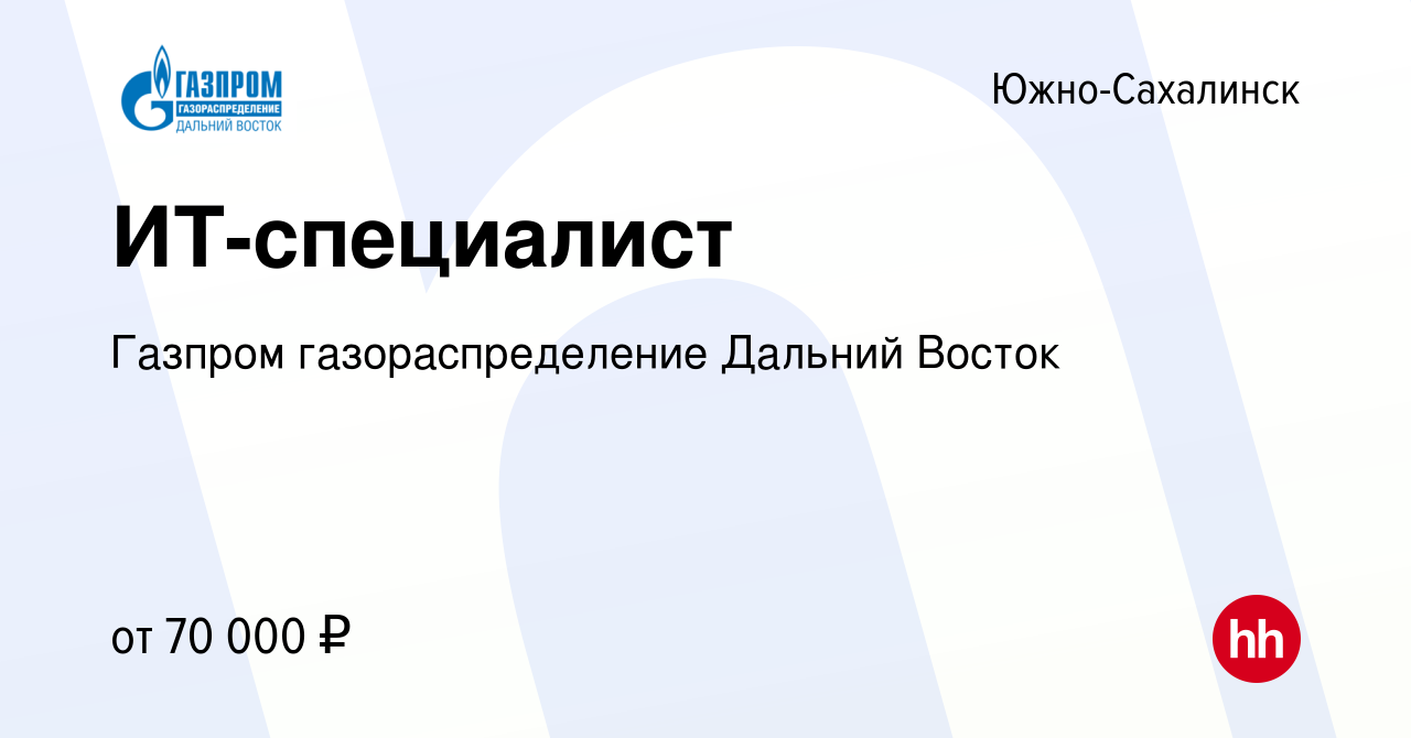 Вакансия ИТ-специалист в Южно-Сахалинске, работа в компании Газпром  газораспределение Дальний Восток (вакансия в архиве c 27 декабря 2023)