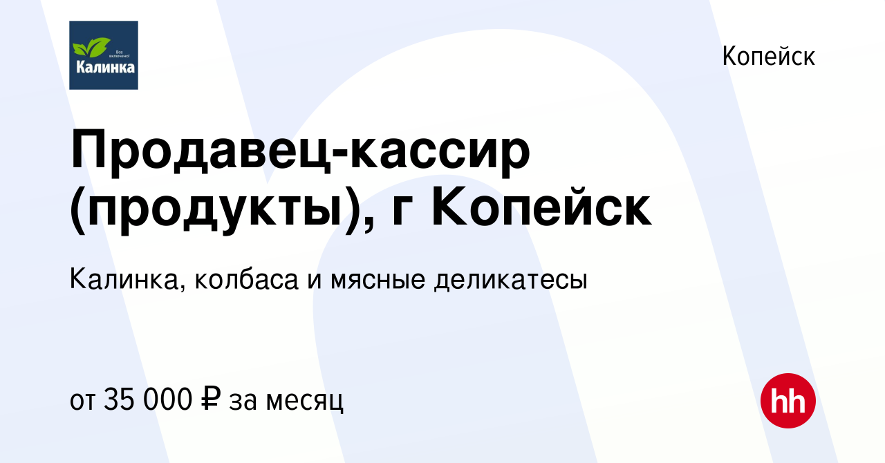 Вакансия Продавец-кассир (продукты), г Копейск в Копейске, работа в  компании Калинка, колбаса и мясные деликатесы (вакансия в архиве c 27  декабря 2023)