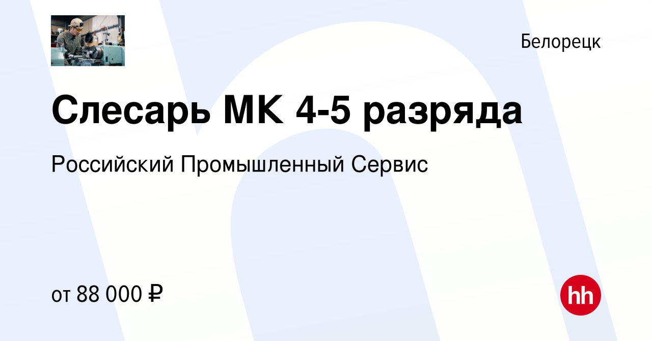 Вакансия Слесарь МК 4-5 разряда в Белорецке, работа в компании Российский  Промышленный Сервис (вакансия в архиве c 27 января 2024)