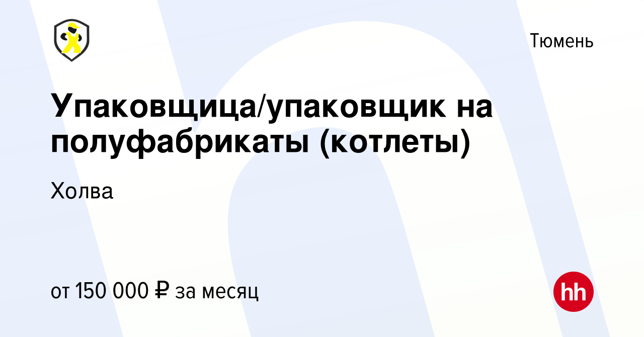 Вакансия Упаковщица/упаковщик на полуфабрикаты (котлеты) в Тюмени, работа в  компании Холва (вакансия в архиве c 25 января 2024)