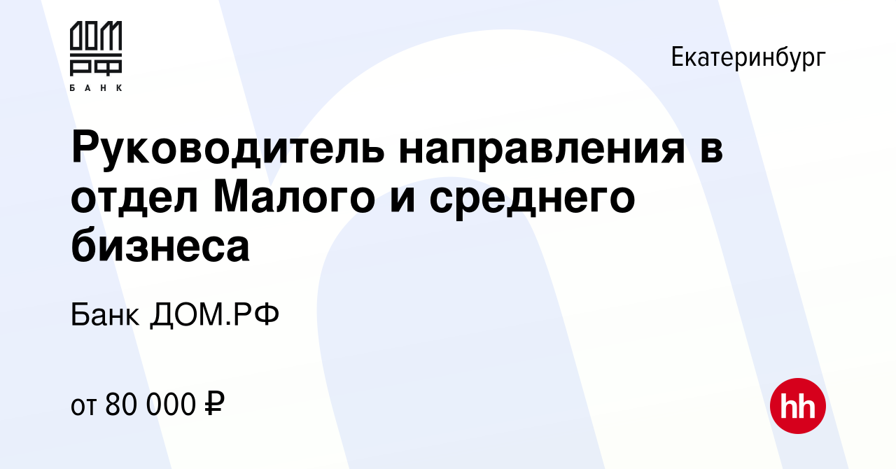 Вакансия Руководитель направления в отдел Малого и среднего бизнеса в  Екатеринбурге, работа в компании Банк ДОМ.РФ (вакансия в архиве c 11 марта  2024)