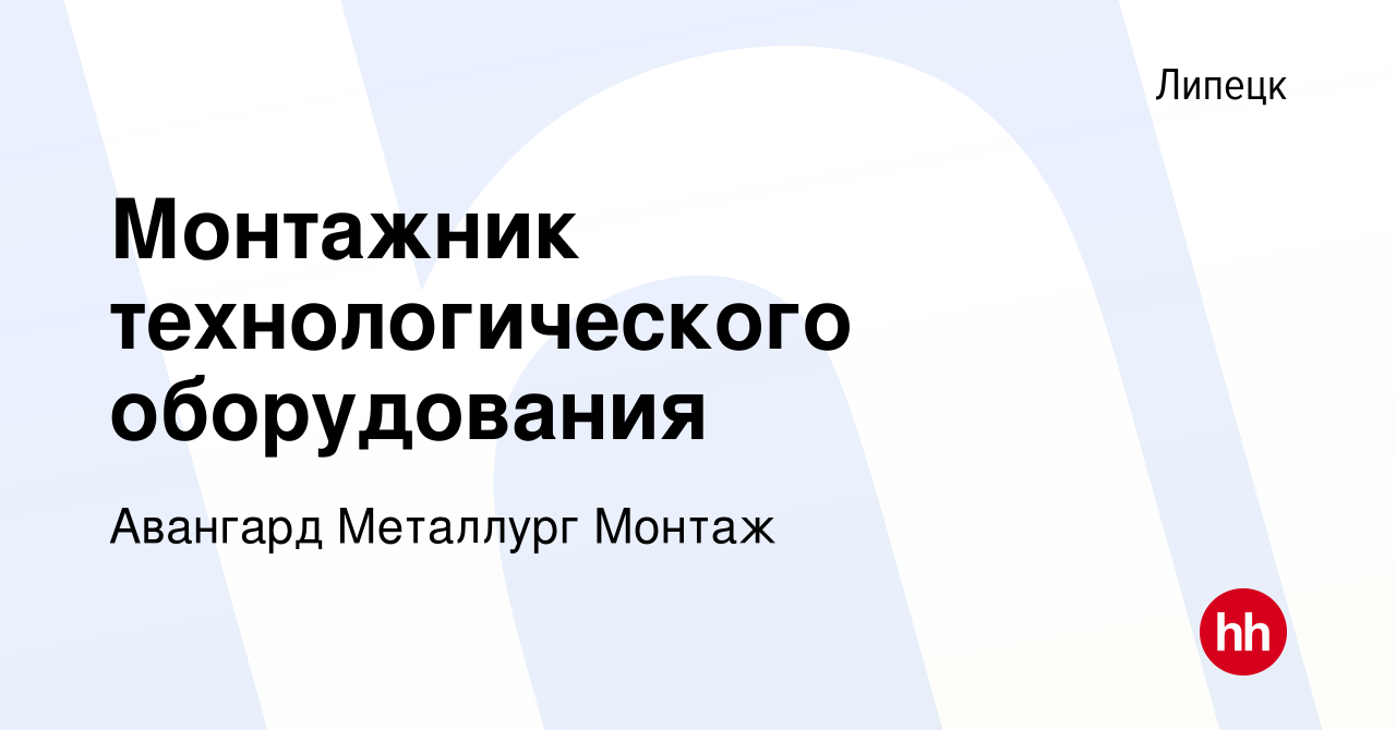 Вакансия Монтажник технологического оборудования в Липецке, работа в  компании Авангард Металлург Монтаж (вакансия в архиве c 28 декабря 2023)