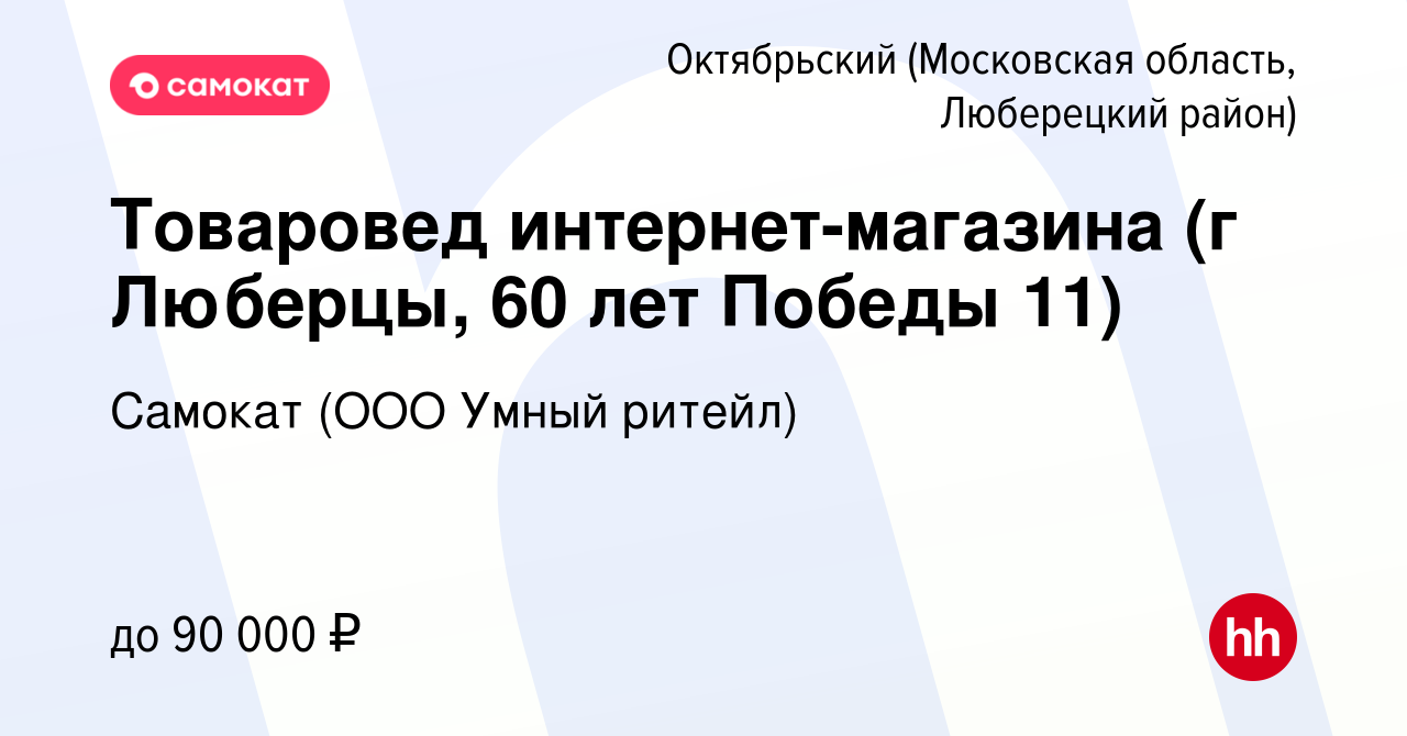 Вакансия Товаровед интернет-магазина (г Люберцы, 60 лет Победы 11) в  Октябрьском (Московская область, Люберецкий район), работа в компании  Самокат (ООО Умный ритейл) (вакансия в архиве c 16 декабря 2023)