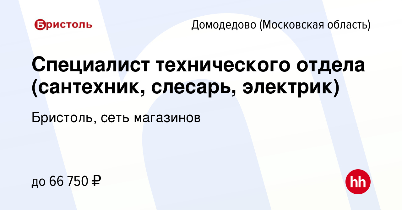 Вакансия Специалист технического отдела (сантехник, слесарь, электрик) в  Домодедово, работа в компании Бристоль, сеть магазинов (вакансия в архиве c  17 февраля 2024)