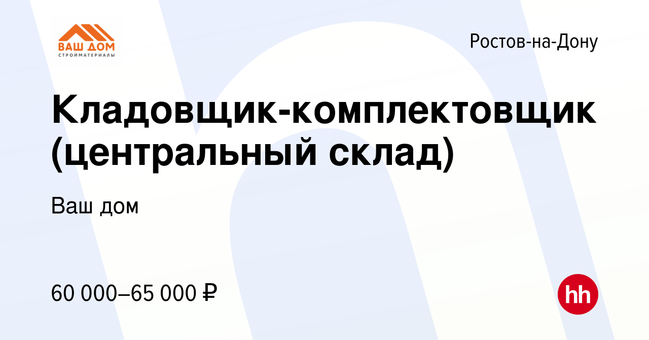 Вакансия Кладовщик-комплектовщик (центральный склад) в Ростове-на-Дону,  работа в компании Ваш дом (вакансия в архиве c 15 апреля 2024)