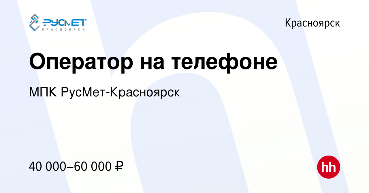 Вакансия Оператор на телефоне в Красноярске, работа в компании МПК РусМет- Красноярск (вакансия в архиве c 13 января 2024)