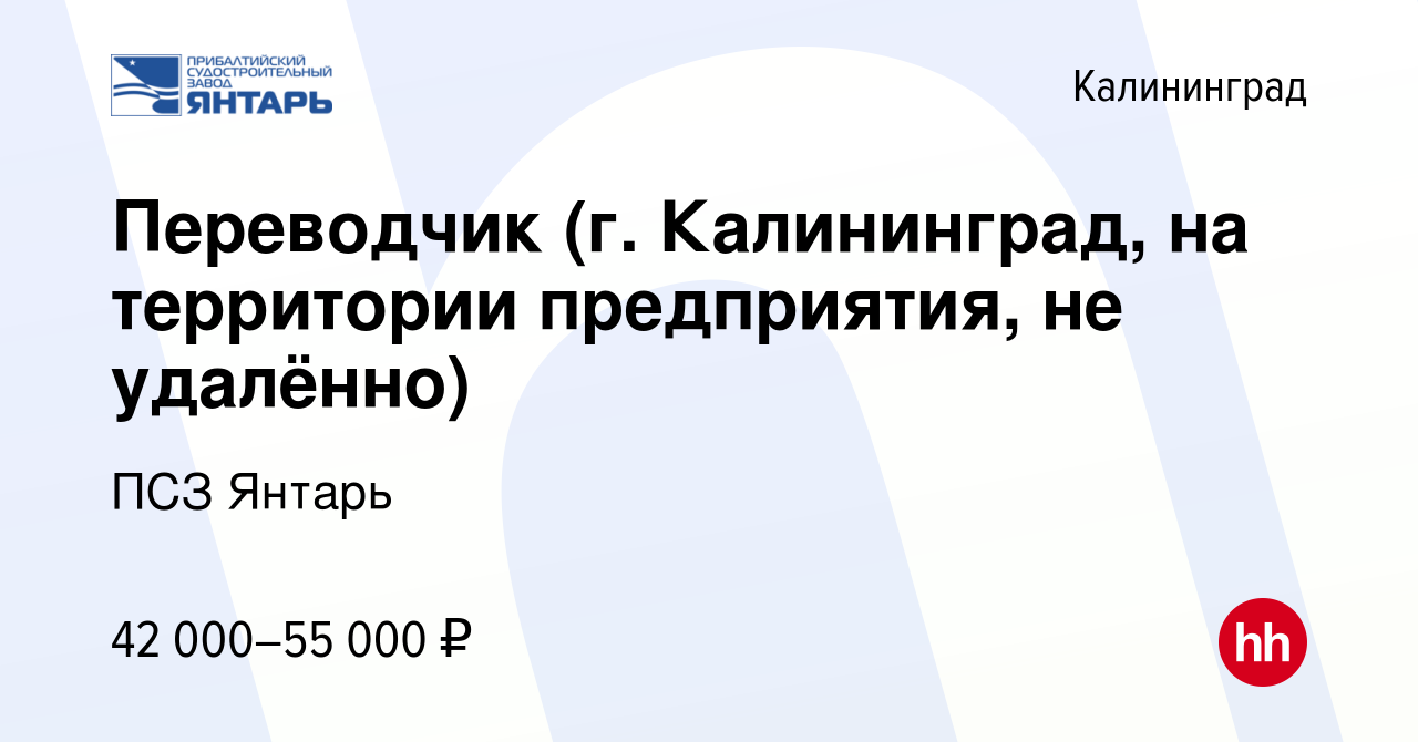 Вакансия Переводчик (г. Калининград, на территории предприятия, не  удалённо) в Калининграде, работа в компании ПСЗ Янтарь