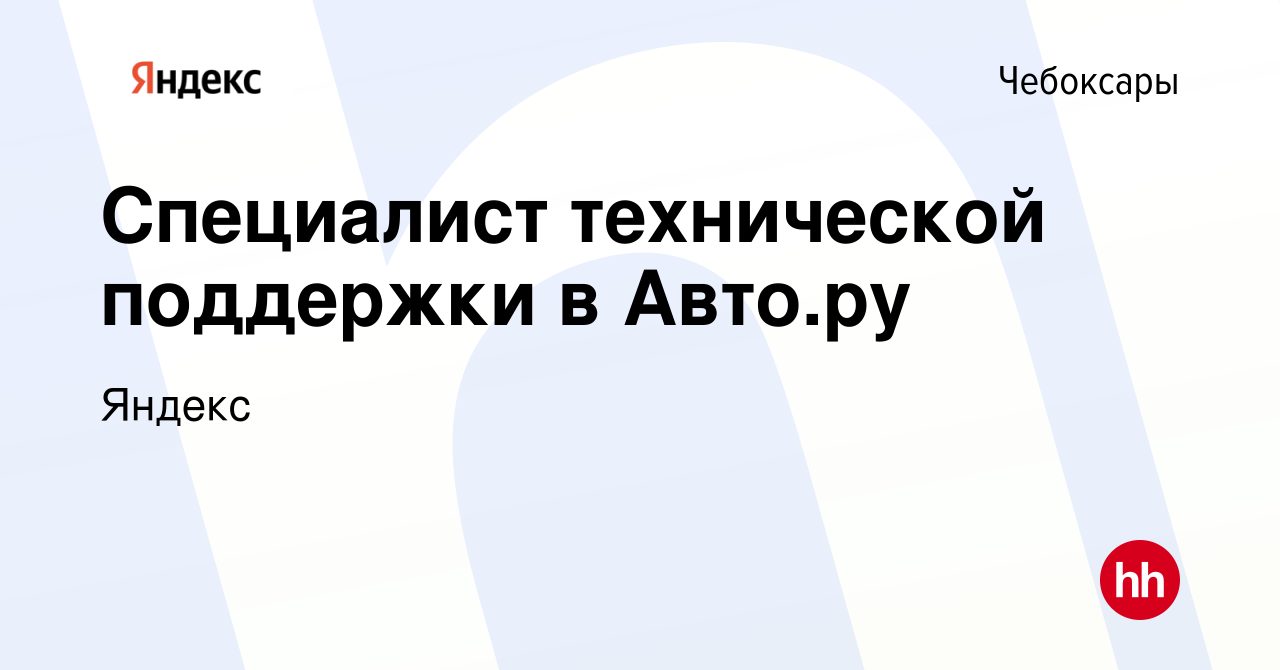 Вакансия Специалист технической поддержки в Авто.ру в Чебоксарах, работа в  компании Яндекс (вакансия в архиве c 13 января 2024)