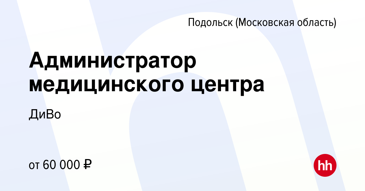 Вакансия Администратор медицинского центра в Подольске (Московская  область), работа в компании ДиВо (вакансия в архиве c 28 декабря 2023)